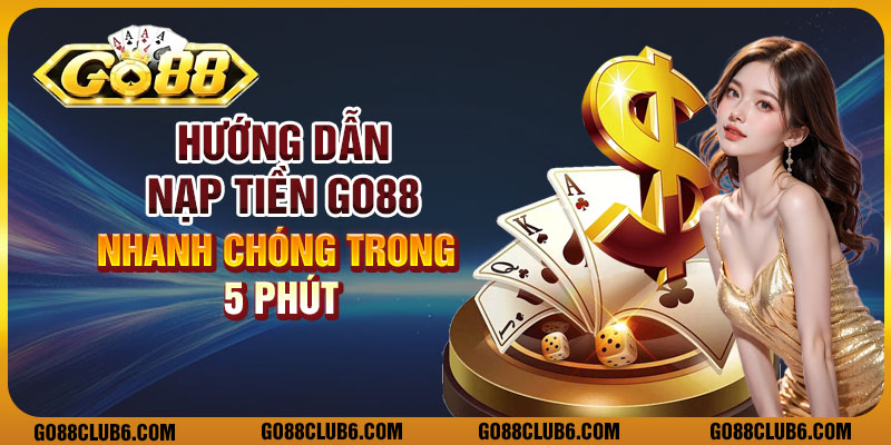 Hướng dẫn nạp tiền Go88 nhanh chóng trong 5 phút