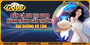 Bắn cá Zui tại Go88 - Hành trình săn thưởng đại dương vô tận