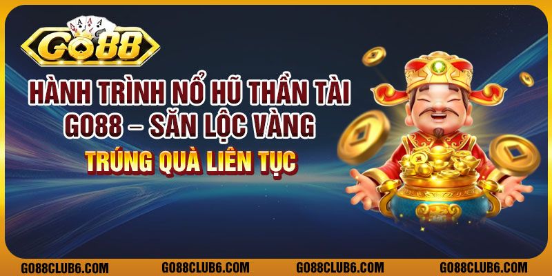 Hành trình nổ hũ thần tài Go88 – Săn lộc vàng, trúng quà liên tục