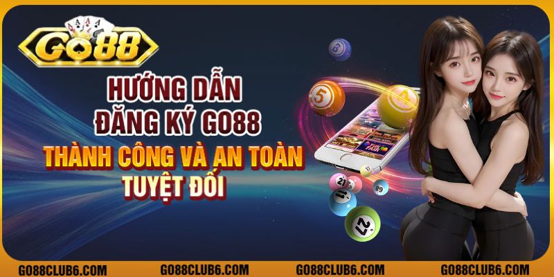 Hướng dẫn đăng ký Go88 thành công và an toàn tuyệt đối