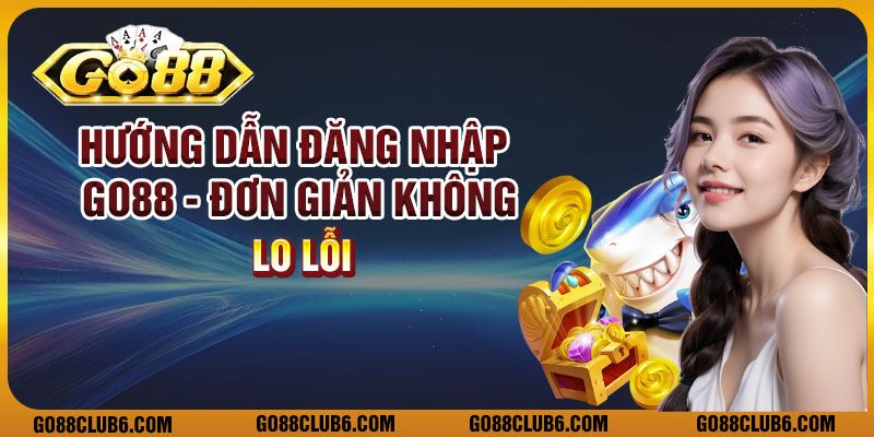 Hướng dẫn đăng nhập Go88 đơn giản không lo lỗi