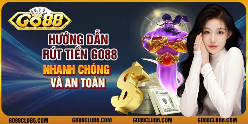 Hướng dẫn rút tiền Go88 nhanh chóng và an toàn