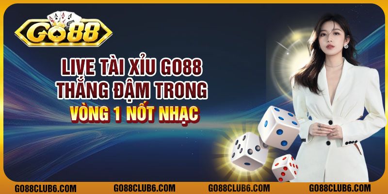 Live tài xỉu Go88 - Thắng đậm trong vòng 1 nốt nhạc