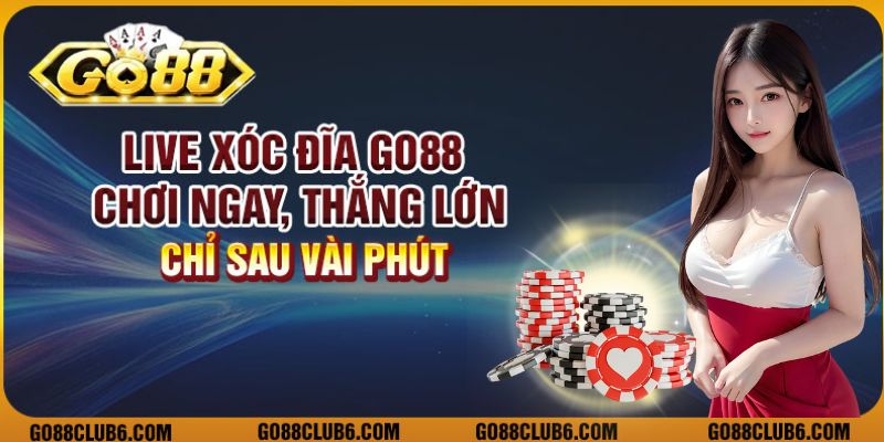 Live xóc đĩa Go88 - Chơi ngay, thắng lớn chỉ sau vài phút