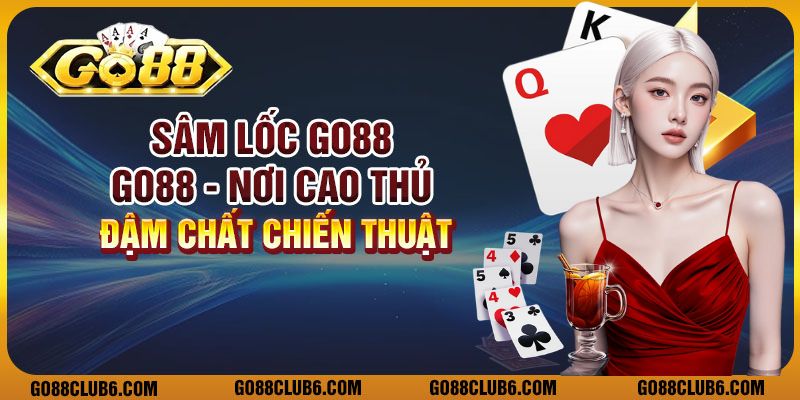 Sâm Lốc Go88: Trải Nghiệm trò chơi đậm chất chiến thuật