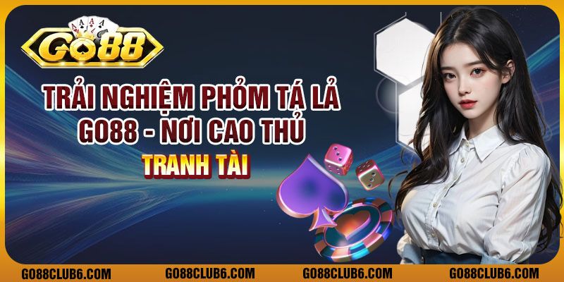 Trải nghiệm phỏm tá lả Go88: Nơi cao thủ tranh tài