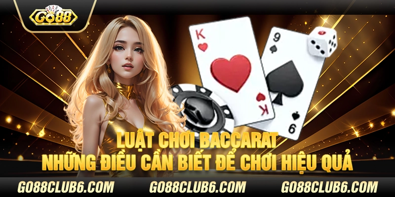 Luật chơi Baccarat – Những điều cần biết để chơi hiệu quả