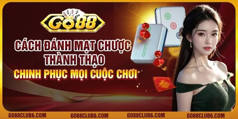 Cách đánh mạt chược thành thạo - Chinh phục mọi cuộc chơi