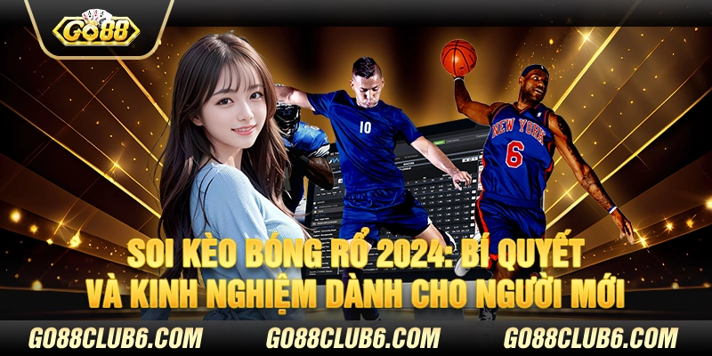 Soi kèo bóng rổ 2024: Bí quyết và kinh nghiệm dành cho người mới