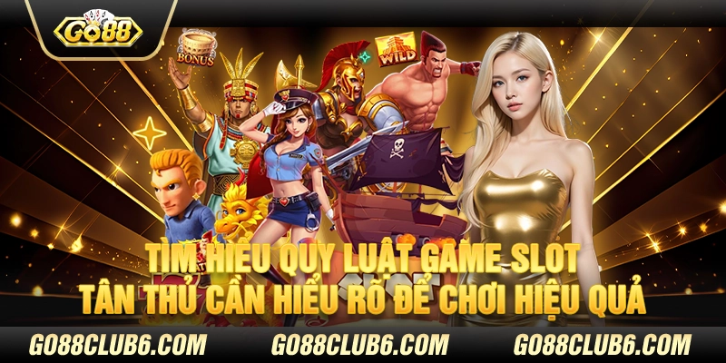 Tìm hiểu quy luật game slot tân thủ cần hiểu rõ để chơi hiệu quả