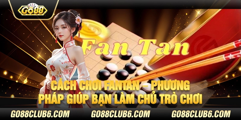 Cách chơi Fantan – Phương pháp giúp bạn làm chủ trò chơi