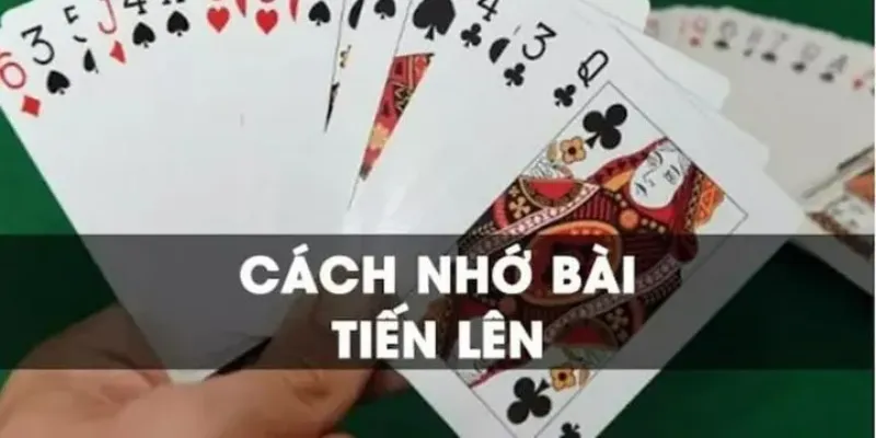 Tại sao cách nhớ bài tiến lên được xem là mấu chốt khi chơi?